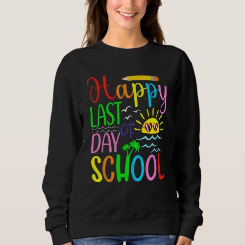 Happy Last Day Of School Teacher Student Graduatio Sweatshirt