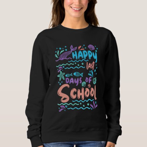 Happy Last Day Of School Teacher Student Graduatio Sweatshirt