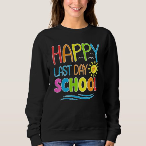 Happy Last Day Of School Teacher Student Graduatio Sweatshirt