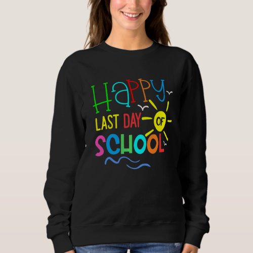 Happy Last Day Of School Teacher Student Graduatio Sweatshirt