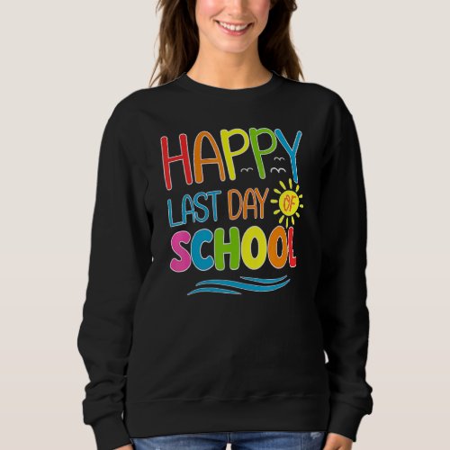 Happy Last Day Of School Teacher Student Graduatio Sweatshirt