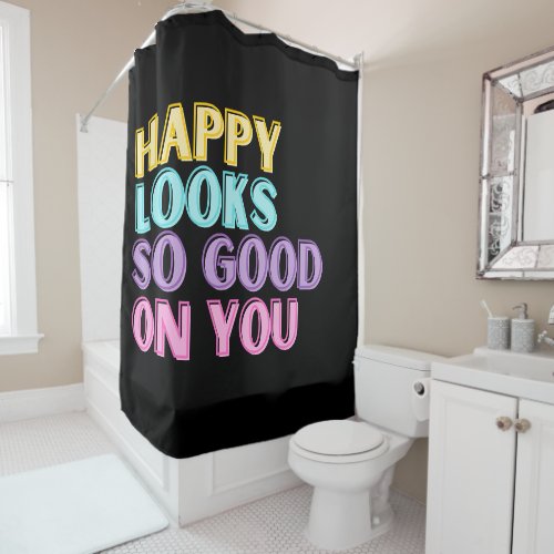 Happy Looks So Good On You Shower Curtain