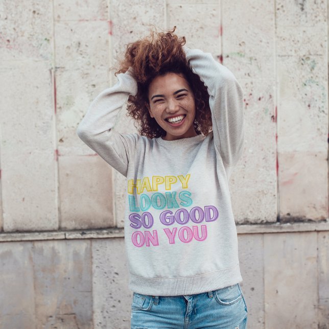 Happy Looks So Good On You Sweatshirt (Creator Uploaded)