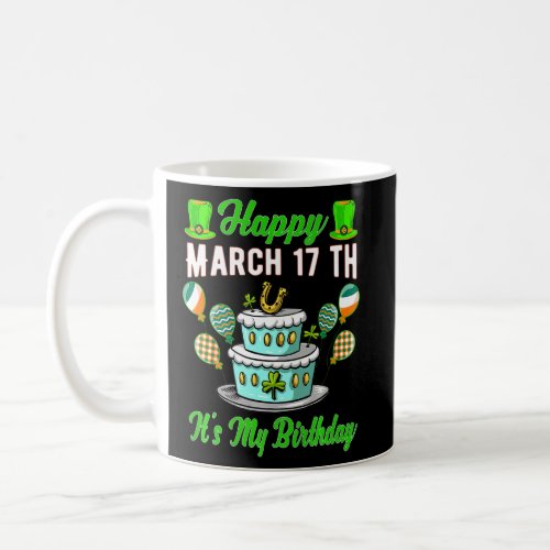 Happy March 17 Th Its My Birthday St Patrick Day  Coffee Mug
