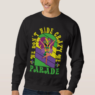 Happy Mardi Gras Carnival We don't hide crazy we p Sweatshirt