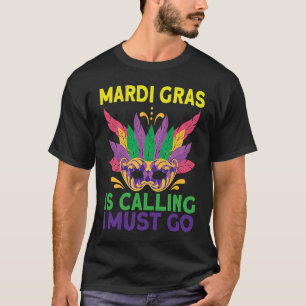 Happy Mardi Gras is calling I must go Carnival cos T-Shirt