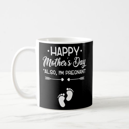 Happy Mothers Day Also Im Pregnant Pregnancy Ann Coffee Mug