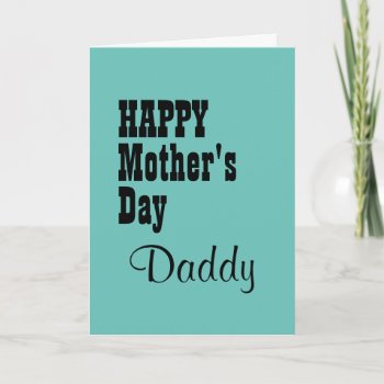 Happy Mother's Day Daddy Card by no_reason at Zazzle