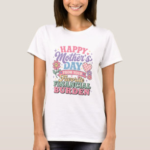 Happy Mothers Day from  favorite financial burden  T-Shirt