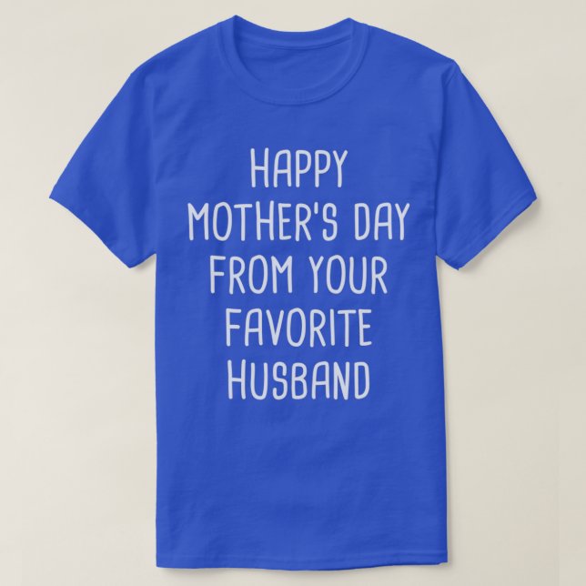 Happy Mothers Day From Your Favorite Husband  T-Shirt (Design Front)