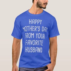 Happy Mothers Day From Your Favorite Husband  T-Shirt