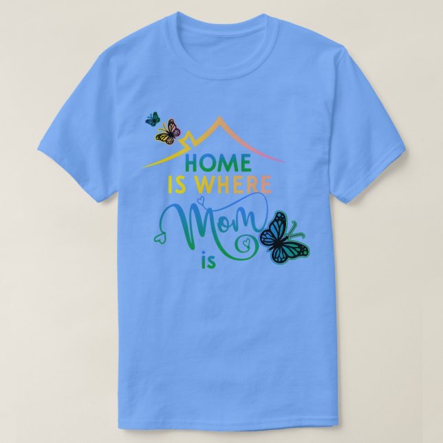 Happy Mothers Day Home Is Where Mom Is  T-Shirt (Design Front)