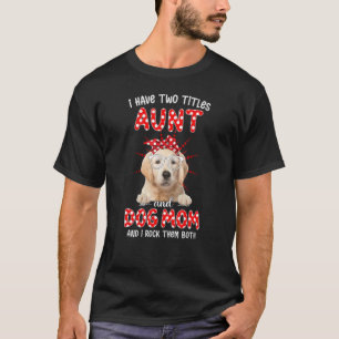 Happy Mother's Day I Have Two Titles Aunt And Dog T-Shirt