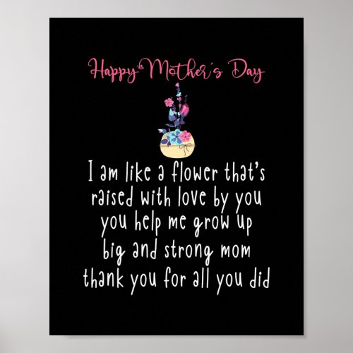 Happy Mothers Day Im Like A Flower Thats Poster