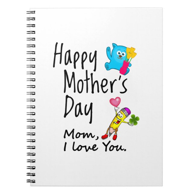 Happy Mothers Day. Mom I love you. Notebook (Front)