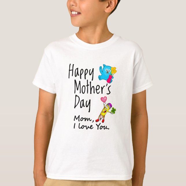 Happy Mothers Day. Mom I love you. T-Shirt (Front)