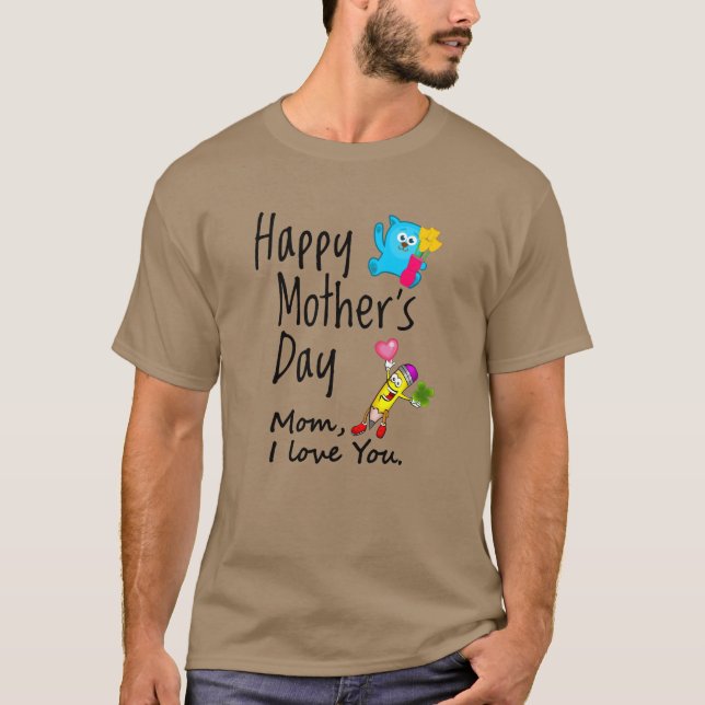 Happy Mothers Day. Mom I love you. T-Shirt (Front)