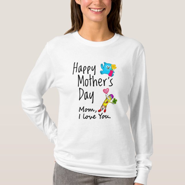 Happy Mothers Day. Mom I love you. T-Shirt (Front)