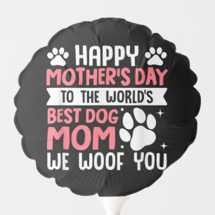 Happy Mother's Day To The World Best Dog Mom Balloon