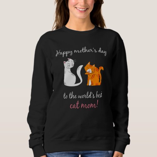 Happy Mothers Day To The Worlds Best Cat Mom Cat Sweatshirt