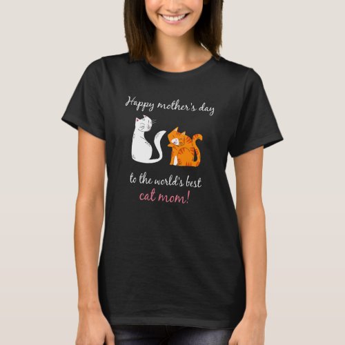 Happy Mothers Day To The Worlds Best Cat Mom Cat T_Shirt