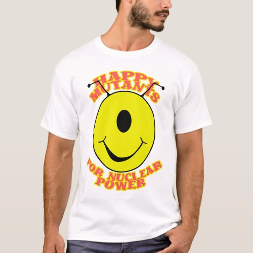 Happy Mutants For Nuclear Power T_Shirt
