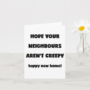 Happy New Home Creepy Neighbours - Funny Quote Card