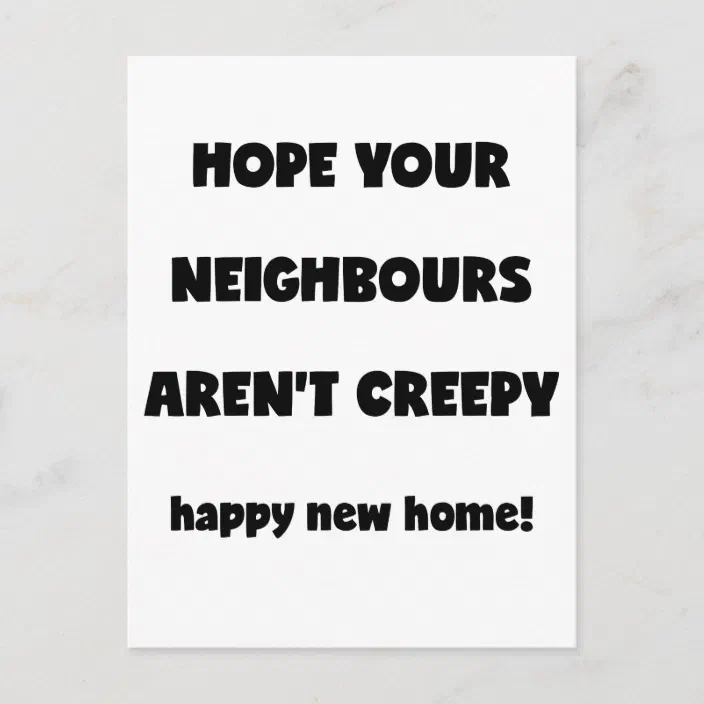 Funny Quotes About Moving To A New Home Happy New Home | Creepy Neighbours - Funny Quote Postcard | Zazzle.com