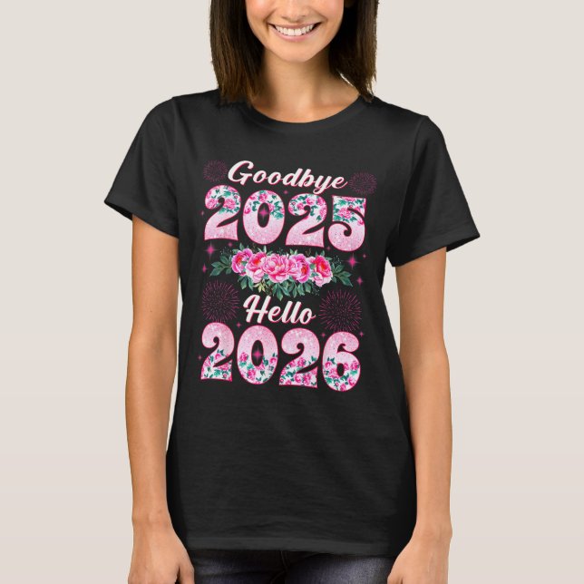 Happy New Year 2026 Floral Goodbye 2025 Hello 2026 T-Shirt (Front)