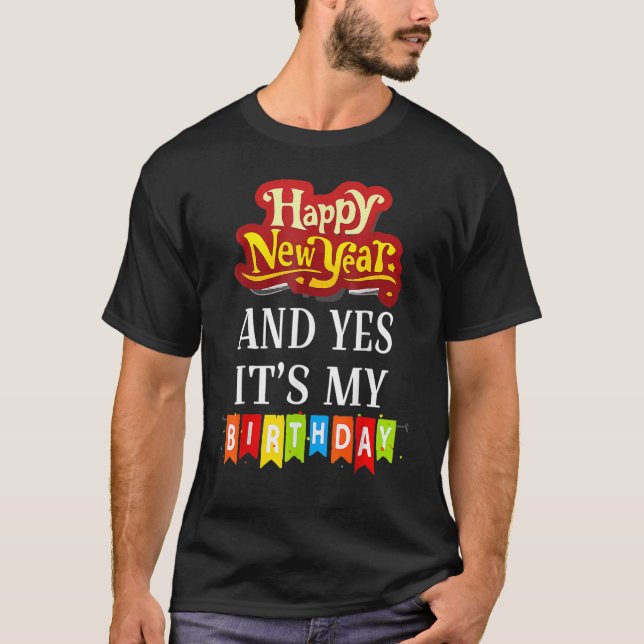 Happy New Year And Yes It's My Birthday  Celebrati T-Shirt (Front)