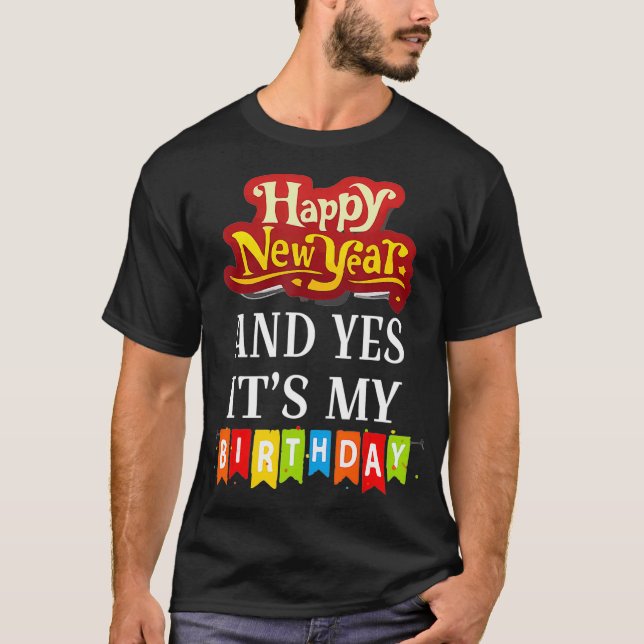 Happy New Year And Yes Its My Birthday T-Shirt (Front)