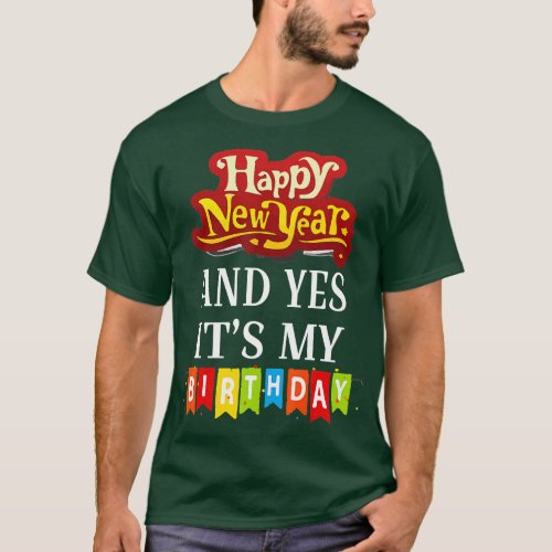 Happy New Year And Yes Its My Birthday  T_Shirt