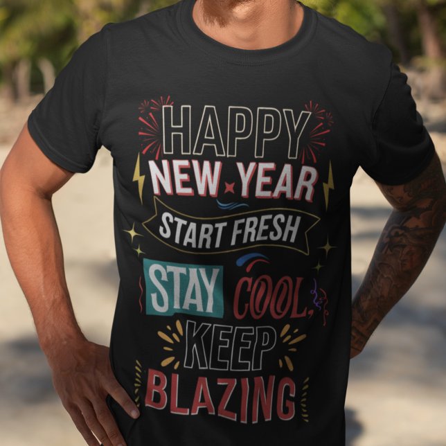 Happy New Year Start Fresh Stay Cool Keep Blazing T-Shirt (Creator Uploaded)