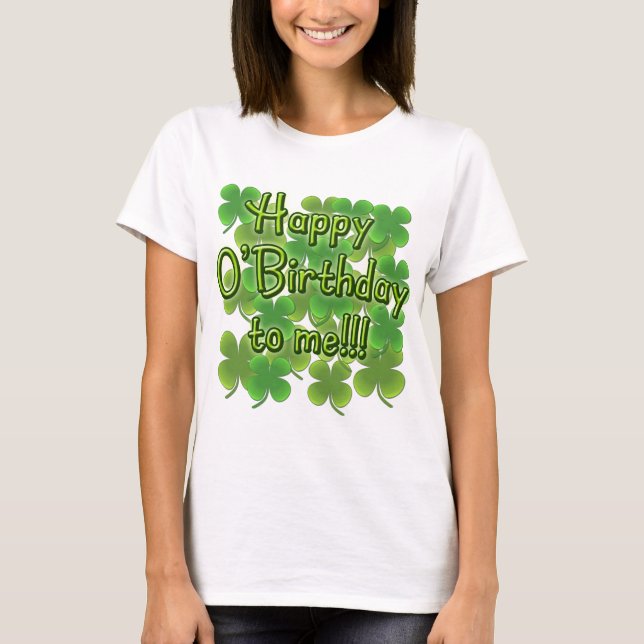 Happy O'Birthday to Me with Shamrocks T-Shirt (Front)