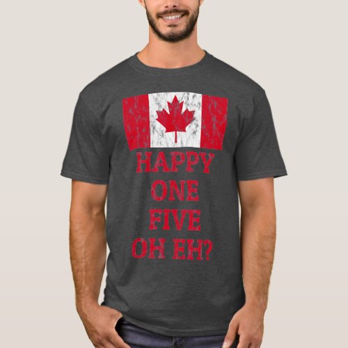 Happy One Five Oh Eh 150 Canada Day July 1st  T_Shirt