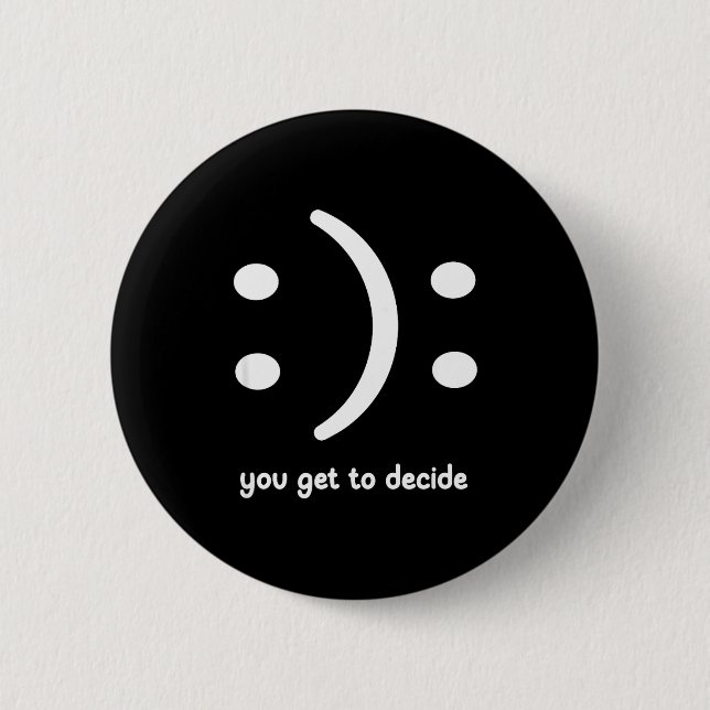 Happy Or Sad You Get To Decide, Funny, Jokes, Sarc Button (Front)