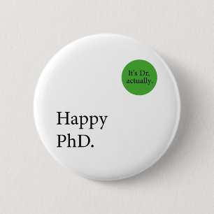 Happy Phd. It's Dr, actually badge Happy Phd Button