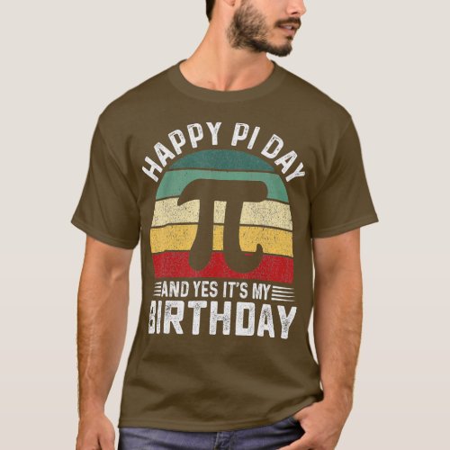 Happy Pi Day and Yes Its my Birthday Math 14 March T_Shirt