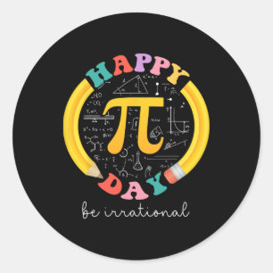 Happy Pi Day Be Irrational Math Teacher Kids Stude Classic Round Sticker