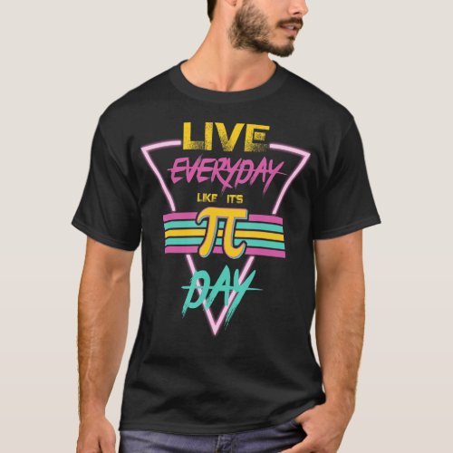 Happy Pi Day Live Everyday Funny 3 14 Science Math T_Shirt