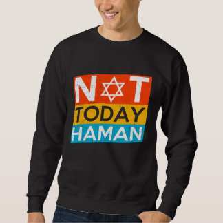 Happy Purim Costume Idea Not Today Haman Jewish Ho Sweatshirt