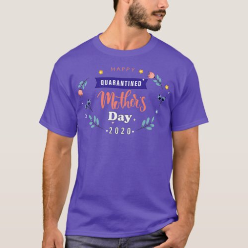 Happy Quarantined Motherx27s DayTShirt Copy Copy C T_Shirt