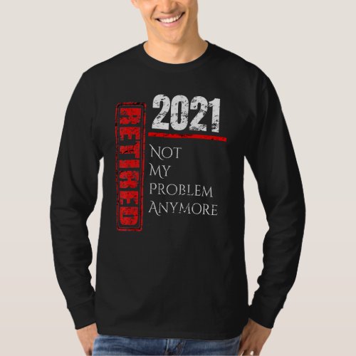 Happy Retirement Shirt For 2021 Not My Problem Any