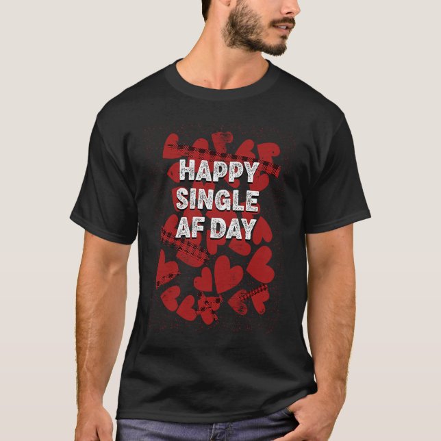 Happy Single AF Day  Valentines Day Humor  1 T-Shirt (Front)