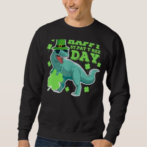 Happy St Pat Trex Day Dino Patricks Day Lucky Todd Sweatshirt