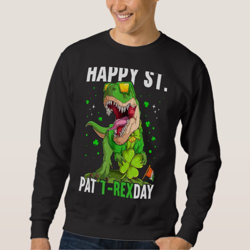 Happy St Pat Trex Day Dinosaur Patricks Day Lucky  Sweatshirt