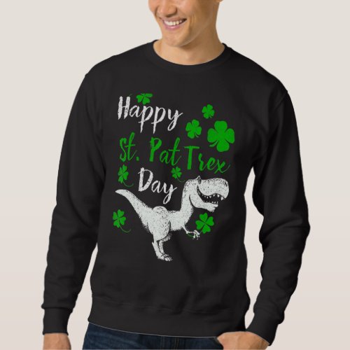 Happy St Pat Trex Day  Dinosaur St Patrick Sweatshirt