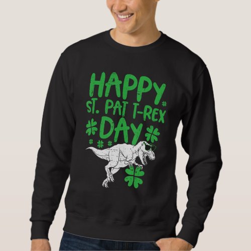 Happy St  Pat Trex Day   Dinosaur St  Patricks Da Sweatshirt