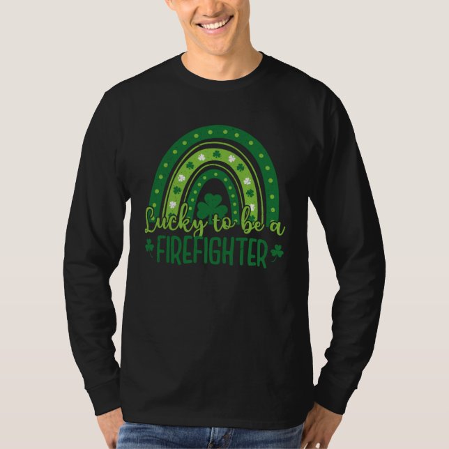 Happy St Patrick Day   Lucky to be a Firefighter T-Shirt (Front)