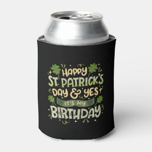 Happy St Patrick s Day And Yes It s My Birthday Can Cooler
